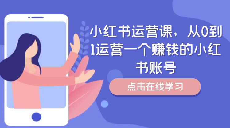 小红书运营课，从0到1运营一个赚钱的小红书账号_趣淘吧资源网