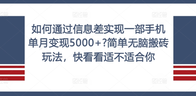 如何通过信息差实现一部手机单月变现5000+?简单无脑搬砖玩法，快看看适不适合你【揭秘】_趣淘吧资源网