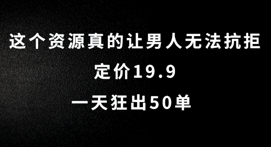 这个资源真的让男人无法抗拒，定价19.9.一天狂出50单【揭秘】_趣淘吧资源网