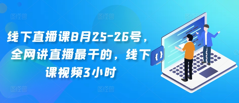 线下直播课8月25-26号，全网讲直播最干的，线下课视频3小时_趣淘吧资源网