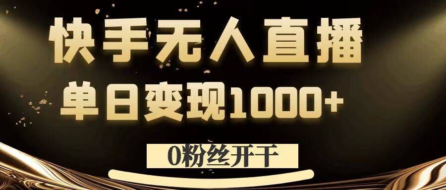 0粉丝开干，快手无人直播，单日变现1k+【揭秘】_趣淘吧资源网