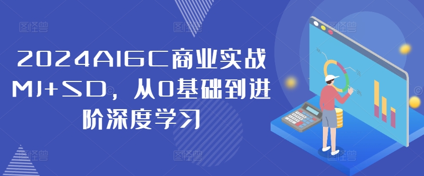 2024AIGC商业实战MJ+SD，从0基础到进阶深度学习_趣淘吧资源网