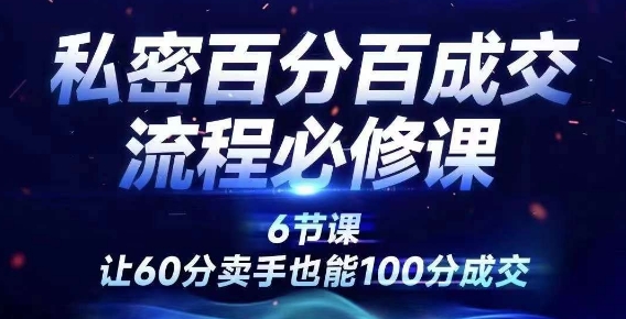 私密百分百成交流程线上训练营，绝对成交，让60分卖手也能100分成交_趣淘吧资源网