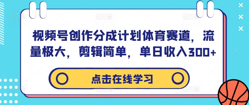 视频号创作分成计划体育赛道，流量极大，剪辑简单，单日收入300+_趣淘吧资源网