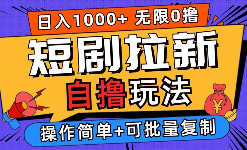 2024短剧拉新自撸玩法，无需注册登录，无限零撸，批量操作日入过千【揭秘】_趣淘吧资源网