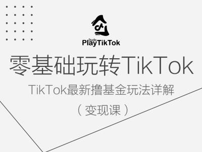 零基础玩转TiKToK变现课，TikTok最新撸基金玩法详解_趣淘吧资源网