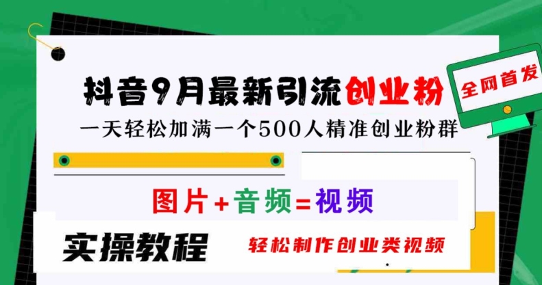 抖音9月最新引流创业粉，轻松制作创业类视频，一天轻松加满一个500人精准创业粉群【揭秘】_趣淘吧资源网