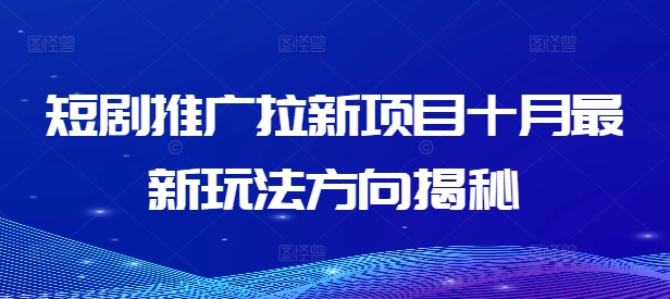 短剧推广拉新项目十月最新玩法方向揭秘_趣淘吧资源网